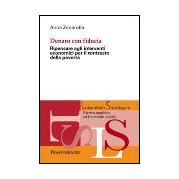 Denaro con fiducia. Ripensare agli interventi economici per il contrasto della povertà - Zenarolla Anna - Franco Angeli - 9788820402860 - Friuli Venezia Giulia, Assistenza Sociale E Servizi Sociali, Poverta E Disoccupazione