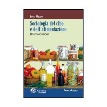 Sociologia Del Cibo E Dell'alimentazione. Un'introduzione - Meglio Lucio - Franco Angeli - 9788820402907 - Sociologia, Cibo E Societa