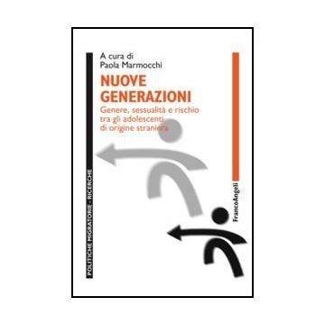 Nuove Generazioni. Genere, Sessualita' E Rischio Tra Gli Adolescenti Di Origine  Straniera - Marmocchi P.  - Franco Angeli - 9788820403607 - Comportamento Sessuale, Minoranze Etniche E Multiculturalismo