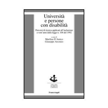 Universita' E Persone Con Disabilita'. Percorsi Di Ricerca Applicati All'inclusi All'inclusione A Vent'anni Dalla Legge N. 104 Del 1992 - D'amico M. ; Arconzo G.  - Franco Angeli - 9788820403911