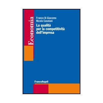 La Qualita' Per La Competitivita' Dell'impresa  - Di Giacomo Franco; Casolani Nicola - Franco Angeli - 9788820403980 - Gestione Della Produzione E Controllo Della Qualita