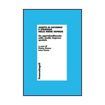 Assetti Di Governo E Strategie Nelle Medie Imprese. Un Approfondimento Sulle Medie Imprese Quotate - Genco P. ; Penco L.  - Franco Angeli - 9788820403997