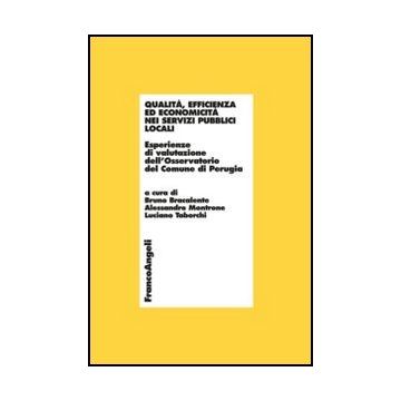 Qualità, efficienza ed economicità nei servizi pubblici locali. Esperienze di valutazione dell'Osservatorio del Comune di Perugia - Bracalente B. ; Montrone A. ; Taborchi L.  - Franco Angeli - 9788820404031 - Perugia, Pubblica Amministrazione E Settore
