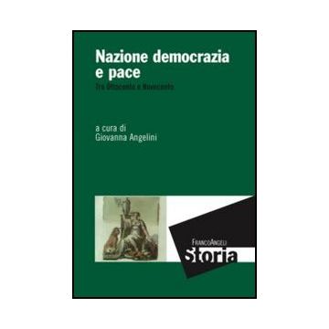 Nazione Democrazia E Pace. Tra Ottocento E Novecento - Angelini G.  - Franco Angeli - 9788820404277