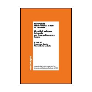 Networks territoriali e reti di imprese. Circuiti di sviluppo integrato per l'agroalimentare lucano - Conto' F. ; La Sala P.  - Franco Angeli - 9788820404413 - Basilicata, Industrie Alimentari E Affini, Associazioni Di Imprese (joint Venture)