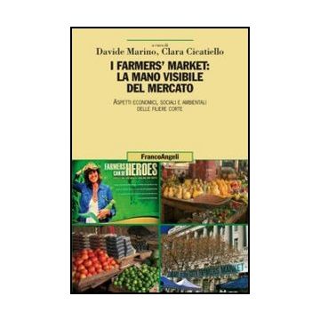 I Farmers' Market: La Mano Visibile Del Mercato. Aspetti Economici, Sociali E Ambientali Delle Filiere Corte  - Marino D. ; Cicatiello C.  - Franco Angeli - 9788820404741 - Agricoltura E Industrie Affini, Economia Ambientale
