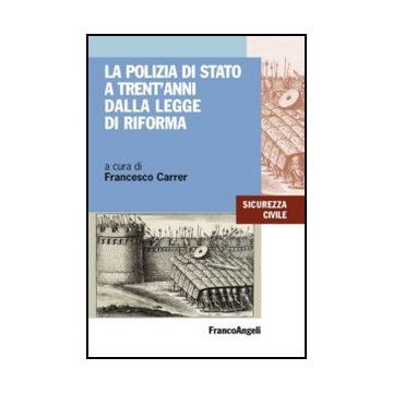 La Polizia Di Stato A Trent'anni Dalla Legge Di Riforma  - Carrer F.  - Franco Angeli - 9788820405656