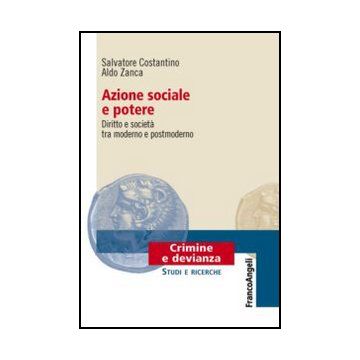 Azione Sociale E Potere. Diritto E Societa' Tra Moderno E Postmoderno - Costantino Salvatore; Zanca Aldo - Franco Angeli - 9788820405670 - Diritto E Societa