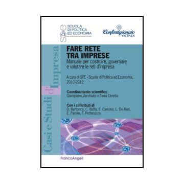 Fare rete tra imprese. Manuale per costruire, governare e valutare le reti d'impresa - Ceretta T. ; Vecchiato G.  - Franco Angeli - 9788820405748 - Diritto Societario, Gestione E Tecniche Di Gestione, Associazioni Di Imprese (joint Venture), Piccole