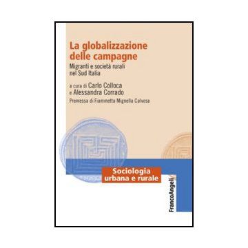 La Globalizzazione Delle Campagne. Migranti E Societa' Rurali Nel Sud Italia  - Colloca C. ; Corrado A.  - Franco Angeli - 9788820405793