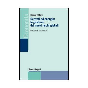 Derivati Ed Energia: La Gestione Dei Nuovi Rischi Globali - Oldani Chiara - Franco Angeli - 9788820406042 - Finanza Internazionale
