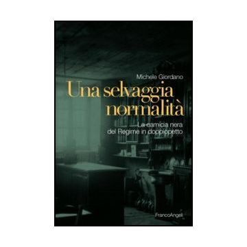 Una Selvaggia Normalita'. La Camicia Nera Del Regime In Doppiopetto  - Giordano Michele - Franco Angeli - 9788820406417