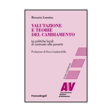 Valutazione E Teorie Del Cambiamento. Le Politiche Locali Di Contrasto Alla Pove Poverta' - Lumino Rosaria - Franco Angeli - 9788820406790