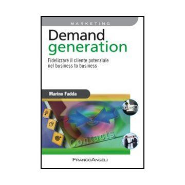 Demand Generation. Fidelizzare Il Cliente Potenziale Nel Business To Business - Fadda Marino - Franco Angeli - 9788820406875 - Gestione Delle Vendite E Del Marketing