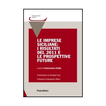 Le Imprese Siciliane: I Risultati Del 2011 E Le Prospettive Future  - Unioncamere Sicilia  - Franco Angeli - 9788820407636 - Sicilia, Economia Dello Sviluppo