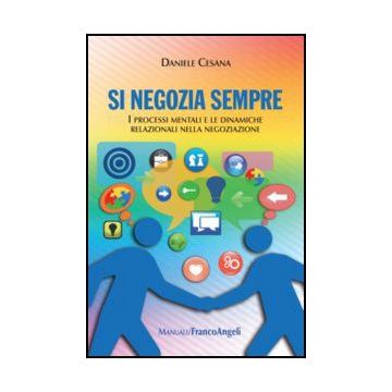 Si Negozia Sempre. I Processi Mentali E Le Dinamiche Relazionali Nella Negoziazi Negoziazione - Cesana Daniele - Franco Angeli - 9788820407711
