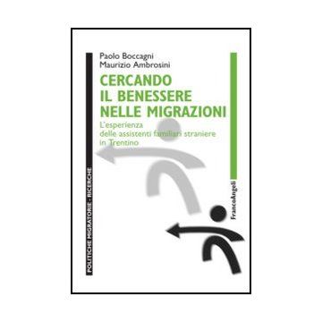Cercando il benessere nelle migrazioni. L'esperienza delle assistenti familiari straniere in Trentino - Ambrosini Maurizio; Boccagni Paolo - Franco Angeli - 9788820407759