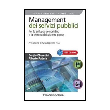 Management Dei Servizi Pubblici. Per Lo Sviluppo Competitivo E La Crescita Del Sistema Paese - Cherubini Sergio; Padula Alberto - Franco Angeli - 9788820407780 - Pubblica Amministrazione E Settore Pubblico, Affari: Argomenti Generali