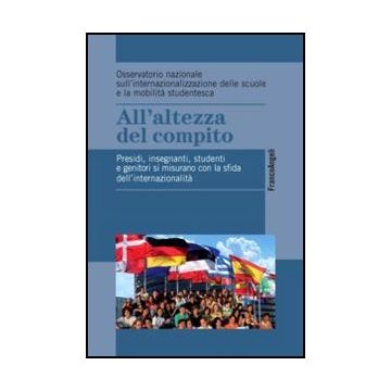 All'altezza del compito. Presidi, insegnanti, studenti e genitori si misurano con la sfida dell'internazionalità - Osservatorio nazionale sull'Internazionalizzazione delle scuole e la mobilità studentesca - Franco Angeli - 9788820408039 - Scuole, Psicolog