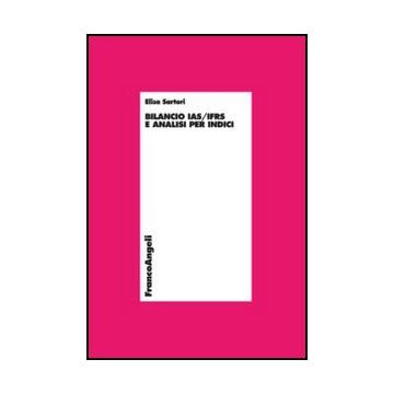 Bilancio IAS/IFRS e analisi per indici  - Sartori Elisa - Franco Angeli - 9788820408107