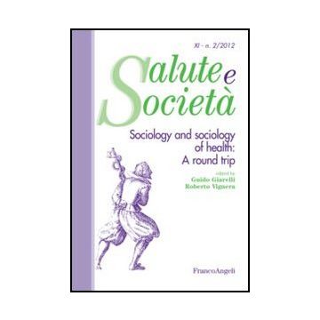 Sociology And Sociology Of Health: A Round Trip - Giarelli G. ; Vignera R.  - Franco Angeli - 9788820408268 - Sociologia Della Medicina, Sociologia