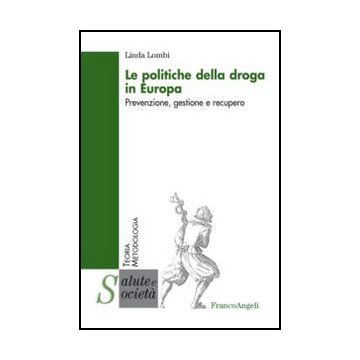 Le Politiche Della Droga In Europa. Prevenzione, Gestione E Recupero  - Lombi Linda - Franco Angeli - 9788820408404 - Europa, Abuso Di Droghe E Di Altre Sostanze: Aspetti Sociali, Ricerche E Statistiche Sociali