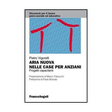 Aria Nuova Nelle Case Per Anziani. Progetti Capacitanti - Vigorelli Pietro - Franco Angeli - 9788820408503