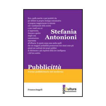 Pubblicitta'. Forme Pubblicitarie Del Moderno - Antonioni Stefania - Franco Angeli - 9788820408961