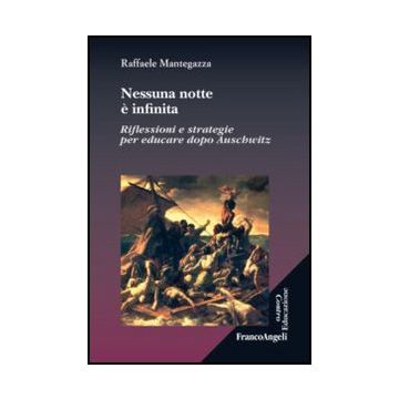 Nessuna Notte E' Infinita. Riflessioni E Strategie Per Educare Dopo Auschwitz - Mantegazza Raffaele - Franco Angeli - 9788820410117