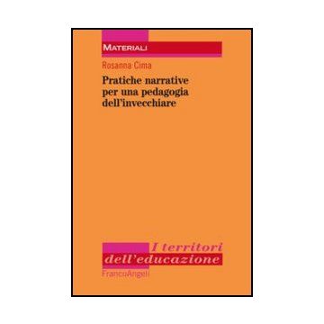 Pratiche Narrative Per Una Pedagogia Dell'invecchiare - Cima Rosanna - Franco Angeli - 9788820412111