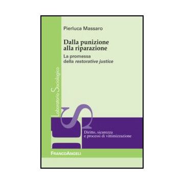 Dalla Punizione Alla Riparazione. La Promessa Della Restorative Justice - Massaro Pierluca - Franco Angeli - 9788820412395 - Diritto E Societa