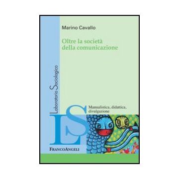 Oltre La Societa' Della Comunicazione - Cavallo Marino - Franco Angeli - 9788820412470
