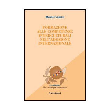 Formazione Alle Competenze Interculturali Nell'adozione Internazionale - Franzini Manila - Franco Angeli - 9788820412906 - Educazione Multiculturale