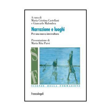 Narrazione E Luoghi. Per Una Nuova Intercultura - Castellani M. C. ; Malombra G.  - Franco Angeli - 9788820415648 - Educazione Multiculturale