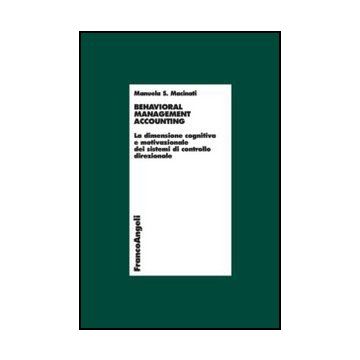 Behavioral Management Accounting. La Dimensione Cognitiva E Motivazionale Dei Sistemi Di Controllo Direzionale - Macinati Manuela S. - Franco Angeli - 9788820415815