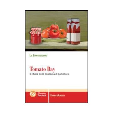 Il Tomato Day. Il Rituale Della Conserva Di Pomodoro Centro-sud  - Giancristofaro Lia - Franco Angeli - 9788820416034 - Antropologia Sociale E Culturale, Etnografia, Cibo E Societa