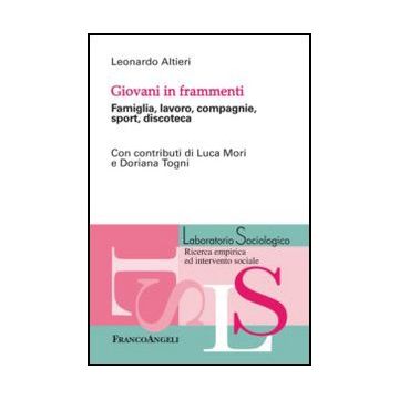 Giovani In Frammenti. Famiglia, Lavoro, Compagnie, Sport, Discoteca - Altieri Leonardo - Franco Angeli - 9788820416058 - Gruppi Sociali In Base All'eta: Adolescenti