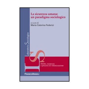La Sicurezza Umana: Un Paradigma Sociologico  - Federici M. C.  - Franco Angeli - 9788820416171 - Sociologia