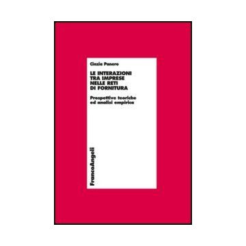 Le Interazioni Tra Imprese Nelle Reti Di Fornitura. Prospettive Teoriche E Analisi  Empirica  - Panero Cinzia - Franco Angeli - 9788820416263