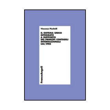 Il sistema unico integrato a supporto dei principi contabili internazionali IAS/IFRS  - Piscitelli Vincenzo - Franco Angeli - 9788820416454