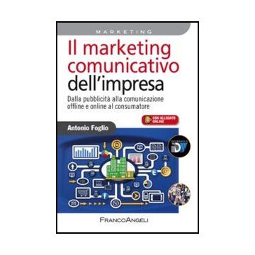 Il marketing comunicativo dell'impresa. Dalla pubblicità alla comunicazione offline e online al consumatore  - Foglio Antonio - Franco Angeli - 9788820416904