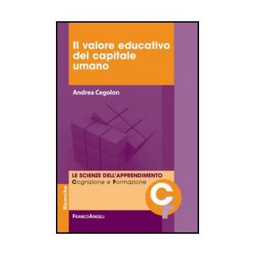 Il Valore Educativo Del Capitale Umano  - Cegolon Andrea - Franco Angeli - 9788820417031