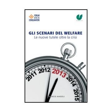 Gli Scenari Del Welfare. Le Nuove Tutele Oltre La Crisi  - Censis ; Forum Ania Consumatori  - Franco Angeli - 9788820417123