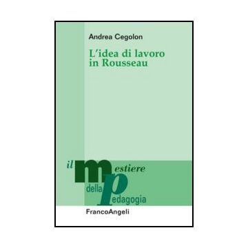 L' Idea Di Lavoro In Rousseau  - Cegolon Andrea - Franco Angeli - 9788820417215