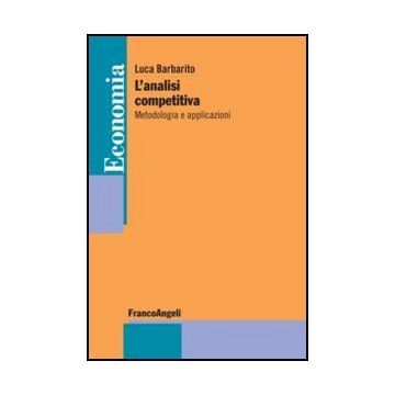 L' Analisi Competitiva. Metodologia E Applicazioni  - Barbarito Luca - Franco Angeli - 9788820417352