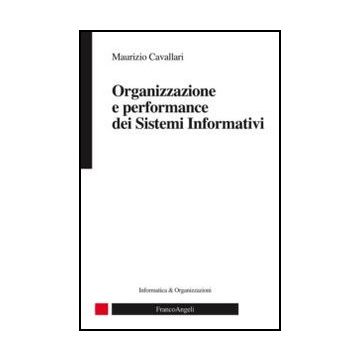 Organizzazione E Performance Dei Sistemi Informativi - Cavallari Maurizio - Franco Angeli - 9788820417697