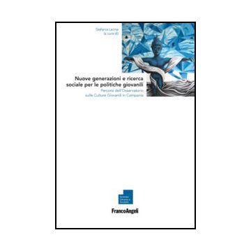 Nuove generazioni e ricerca sociale per le politiche giovanili. Percorsi dell’Osservatorio sulle Culture Giovanili in Campania - Leone S.  - Franco Angeli - 9788820418250