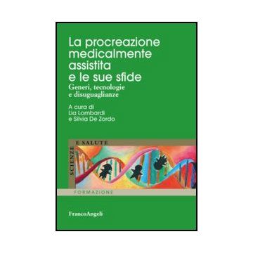 La procreazione medicalmente assistita e le sue sfide. Generi, tecnologie e disuguaglianze  - Lombardi L. ; De Zordo S.  - Franco Angeli - 9788820419226