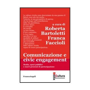 Comunicazione E Civic Engagement. Media, Spazi Pubblici E Nuovi Processi Di Part Partecipazione - Bartoletti R. ; Faccioli F.  - Franco Angeli - 9788820419684