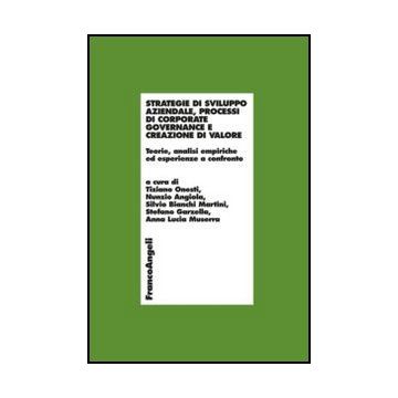 Strategie Di Sviluppo Aziendale, Processi Di Corporate Governance E Creazione Di Valore. Teorie, Analisi Empiriche Ed Esperienze A Confronto -  - Franco Angeli - 9788820419707